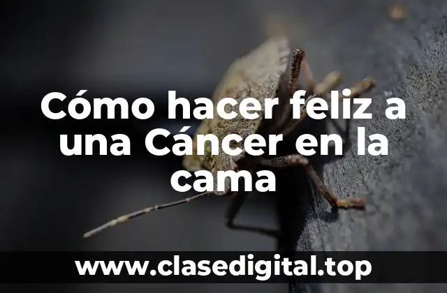 Cómo hacer feliz a una Cáncer en la cama