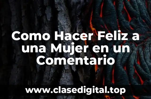 ¿Qué es un Comentario que Hace Feliz a una Mujer?