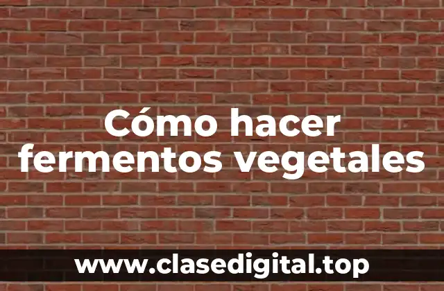 Cómo hacer fermentos vegetales