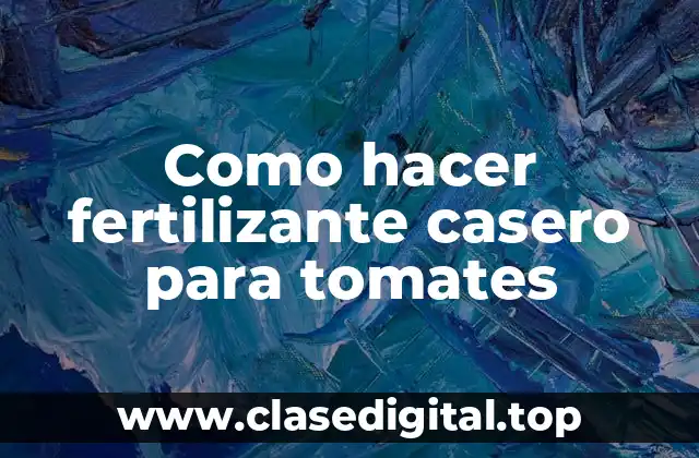 Como hacer fertilizante casero para tomates