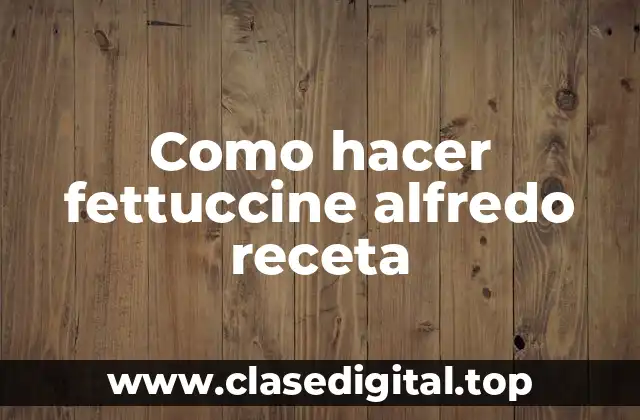 Como hacer fettuccine alfredo receta