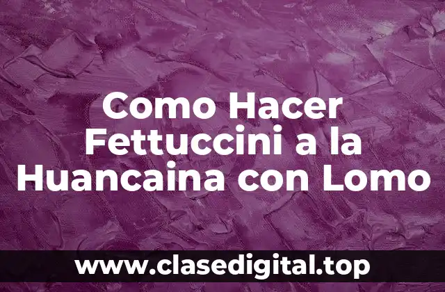 Como Hacer Fettuccini a la Huancaina con Lomo