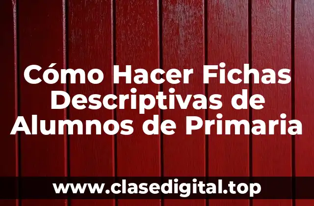 Cómo Hacer Fichas Descriptivas de Alumnos de Primaria