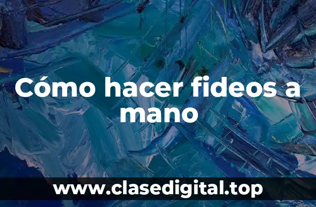 Cómo hacer fideos a mano