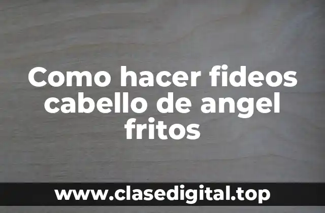 Como hacer fideos cabello de angel fritos