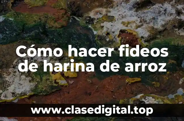 Cómo hacer fideos de harina de arroz