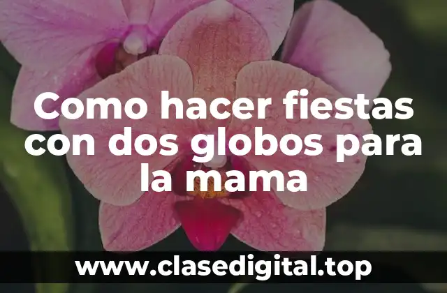 Como hacer fiestas con dos globos para la mama