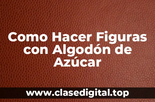 Como Hacer Figuras con Algodón de Azúcar