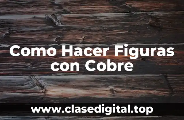 Como Hacer Figuras con Cobre