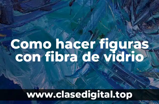Como hacer figuras con fibra de vidrio