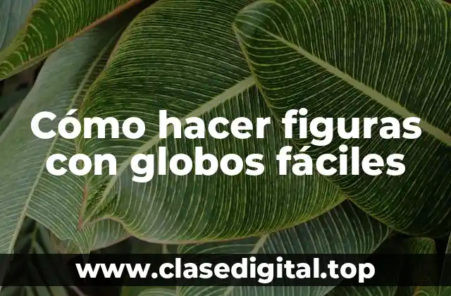 Cómo hacer figuras con globos fáciles