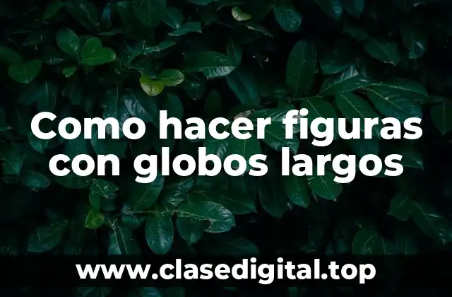 Como hacer figuras con globos largos