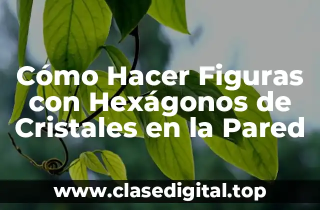 Cómo Hacer Figuras con Hexágonos de Cristales en la Pared
