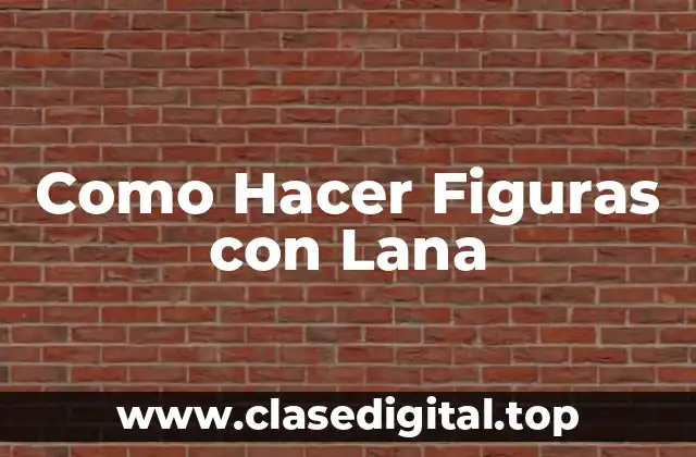 Como Hacer Figuras con Lana