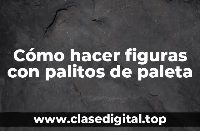 Cómo hacer figuras con palitos de paleta