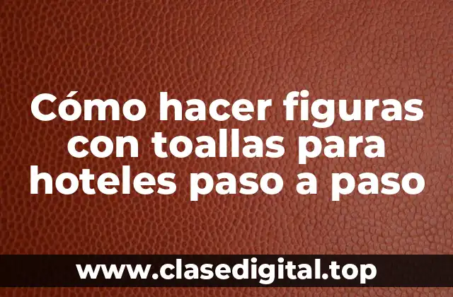 Decoraciones con toallas en hoteles: ¿qué son y para qué sirven?