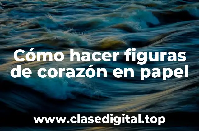 Cómo hacer figuras de corazón en papel