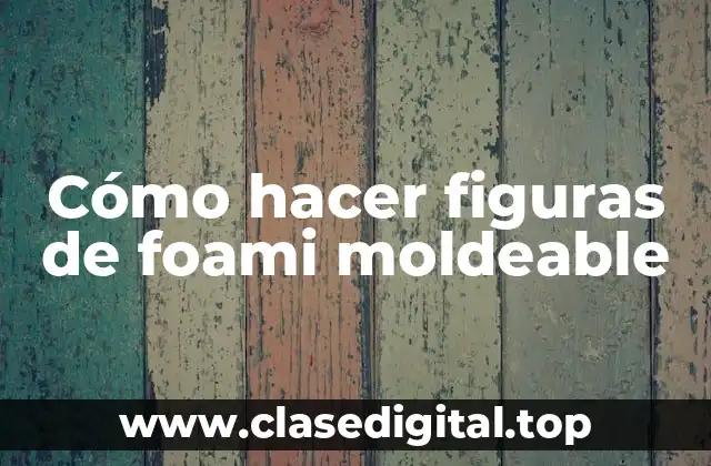Cómo hacer figuras de foami moldeable