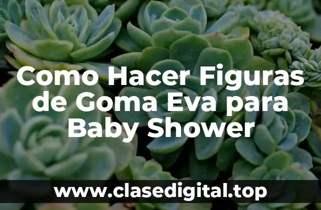 ¿Qué son las Figuras de Goma Eva y para qué Sirven en un Baby Shower?