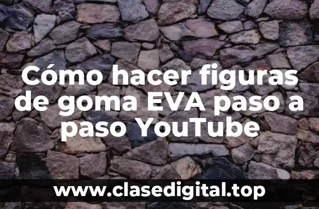Cómo hacer figuras de goma EVA paso a paso YouTube