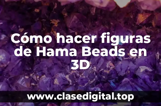 Cómo hacer figuras de Hama Beads en 3D