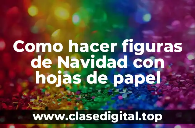 Como hacer figuras de Navidad con hojas de papel