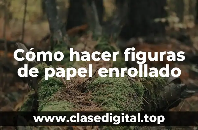 Cómo hacer figuras de papel enrollado