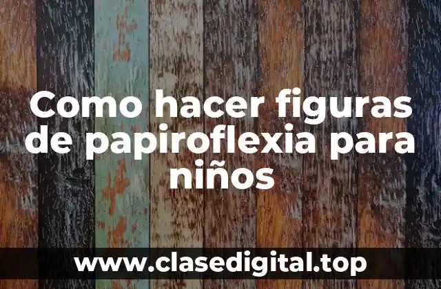 Como hacer figuras de papiroflexia para niños