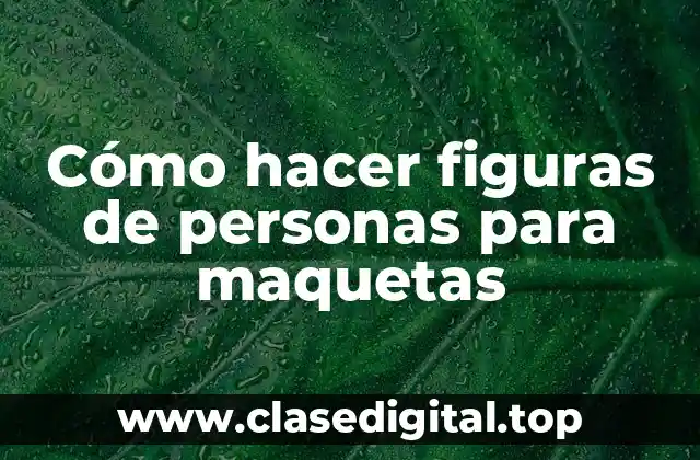 Cómo hacer figuras de personas para maquetas