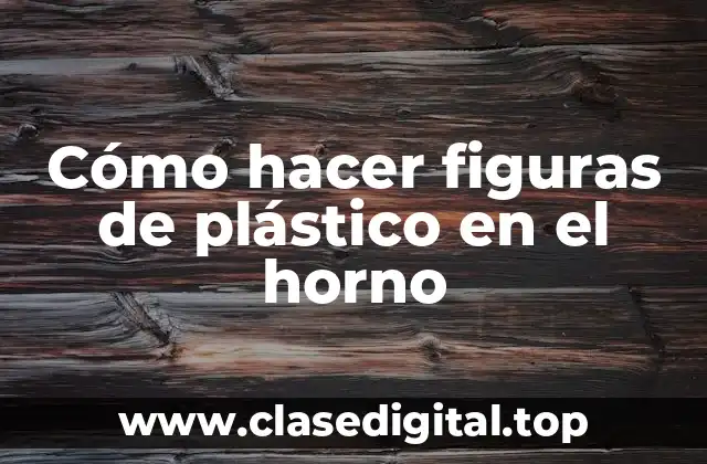 Cómo hacer figuras de plástico en el horno