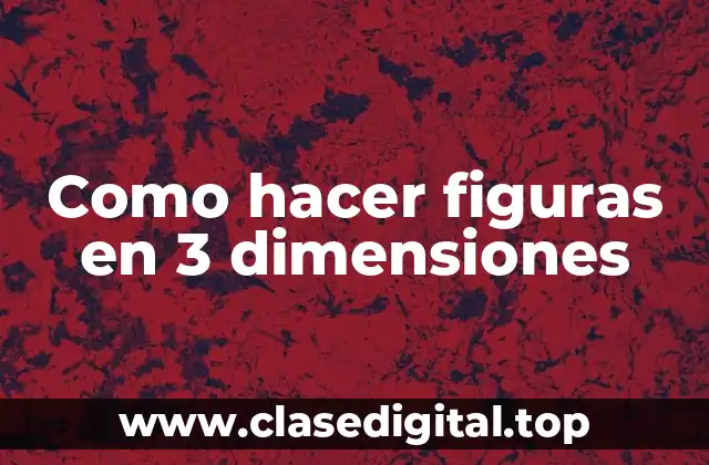 ¿Qué son las figuras en 3 dimensiones?