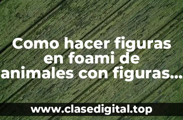 Como hacer figuras en foami de animales con figuras geométricas