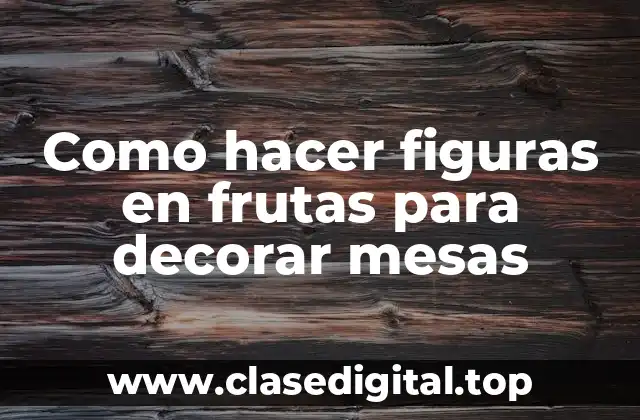 Como hacer figuras en frutas para decorar mesas