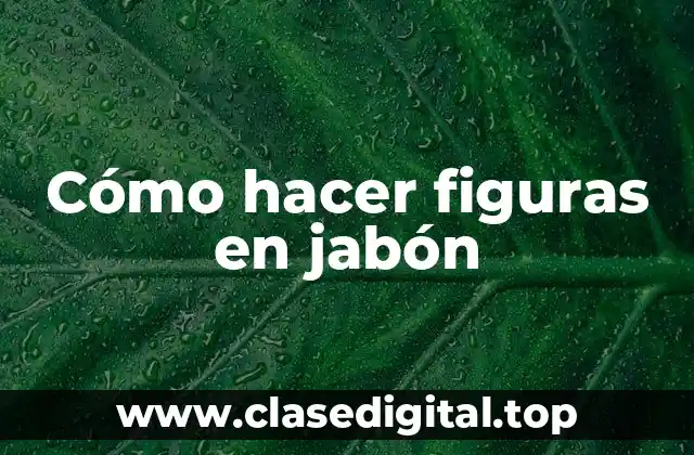 Cómo hacer figuras en jabón