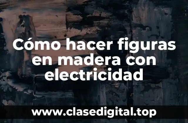 Cómo hacer figuras en madera con electricidad