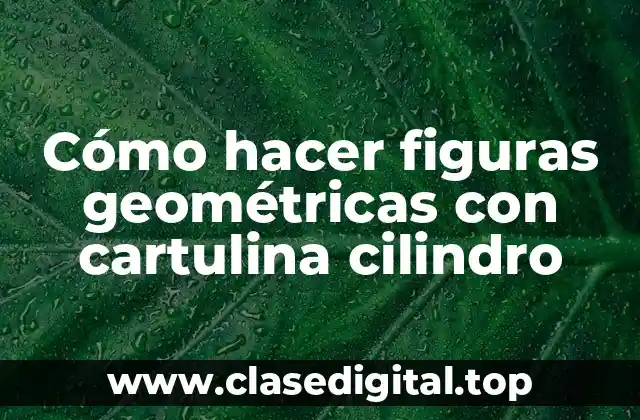Cómo hacer figuras geométricas con cartulina cilindro