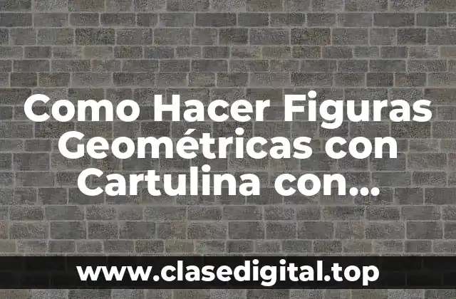 Como Hacer Figuras Geométricas con Cartulina con Medidas