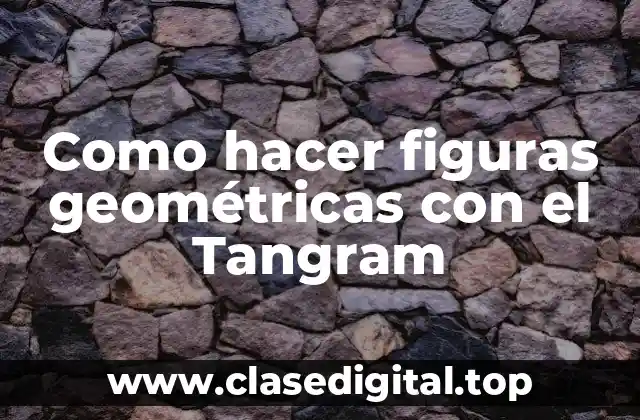 Como hacer figuras geométricas con el Tangram