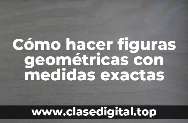 Cómo hacer figuras geométricas con medidas exactas