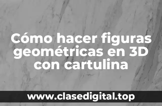Cómo hacer figuras geométricas en 3D con cartulina