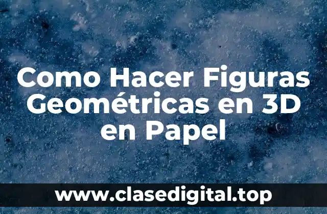 Como Hacer Figuras Geométricas en 3D en Papel