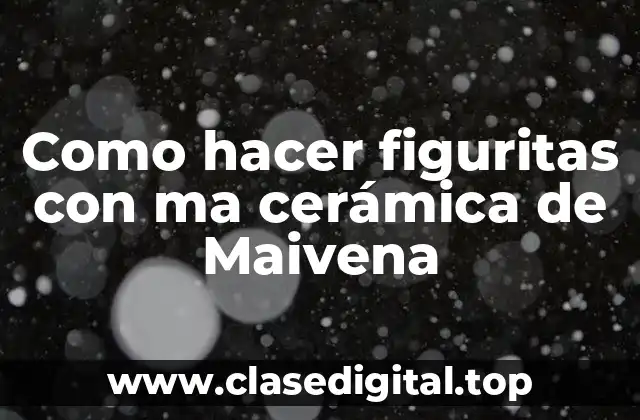 Como hacer figuritas con ma cerámica de Maivena