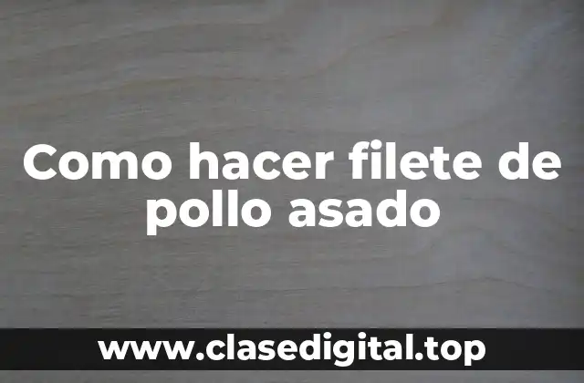 Como hacer filete de pollo asado