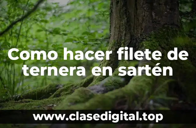 Como hacer filete de ternera en sartén