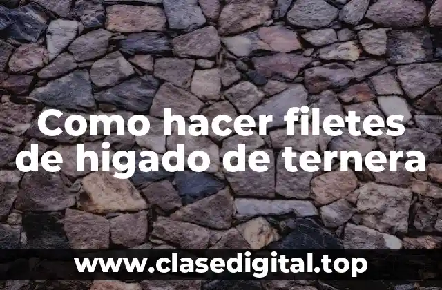 Como hacer filetes de higado de ternera