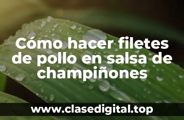 Cómo hacer filetes de pollo en salsa de champiñones