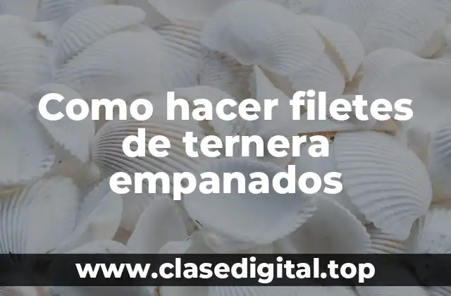 Como hacer filetes de ternera empanados