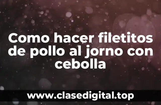 Como hacer filetitos de pollo al jorno con cebolla