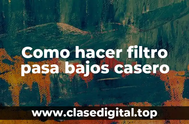 Como hacer filtro pasa bajos casero