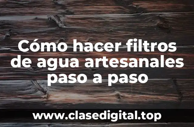Cómo hacer filtros de agua artesanales paso a paso